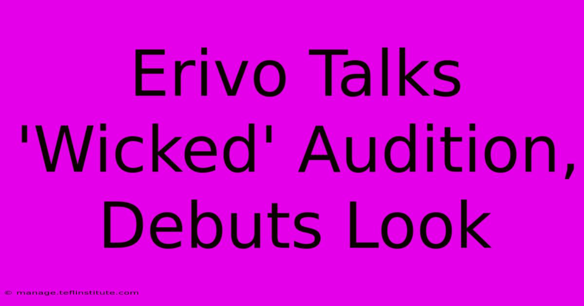 Erivo Talks 'Wicked' Audition, Debuts Look