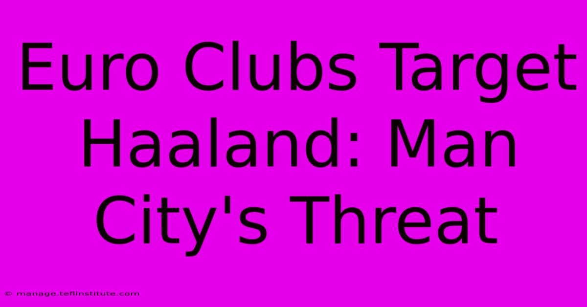 Euro Clubs Target Haaland: Man City's Threat