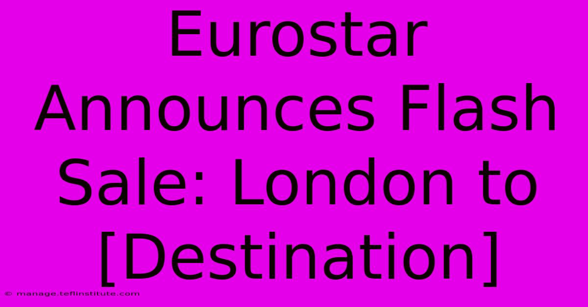 Eurostar Announces Flash Sale: London To [Destination]