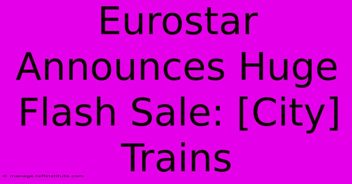 Eurostar Announces Huge Flash Sale: [City] Trains