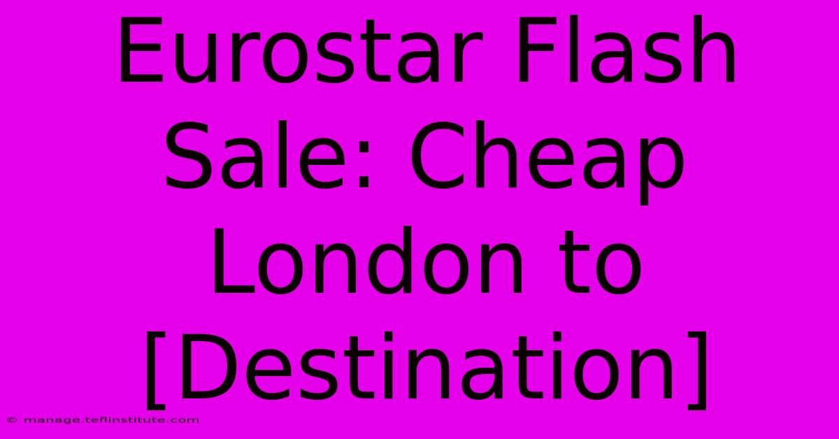 Eurostar Flash Sale: Cheap London To [Destination]