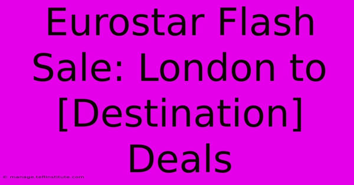 Eurostar Flash Sale: London To [Destination] Deals 