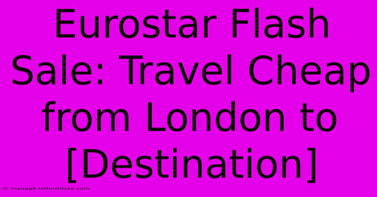 Eurostar Flash Sale: Travel Cheap From London To [Destination]