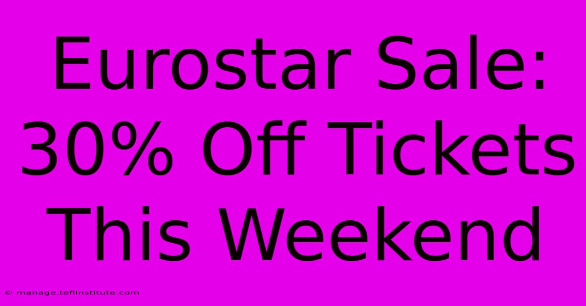 Eurostar Sale: 30% Off Tickets This Weekend