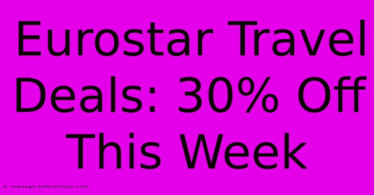 Eurostar Travel Deals: 30% Off This Week