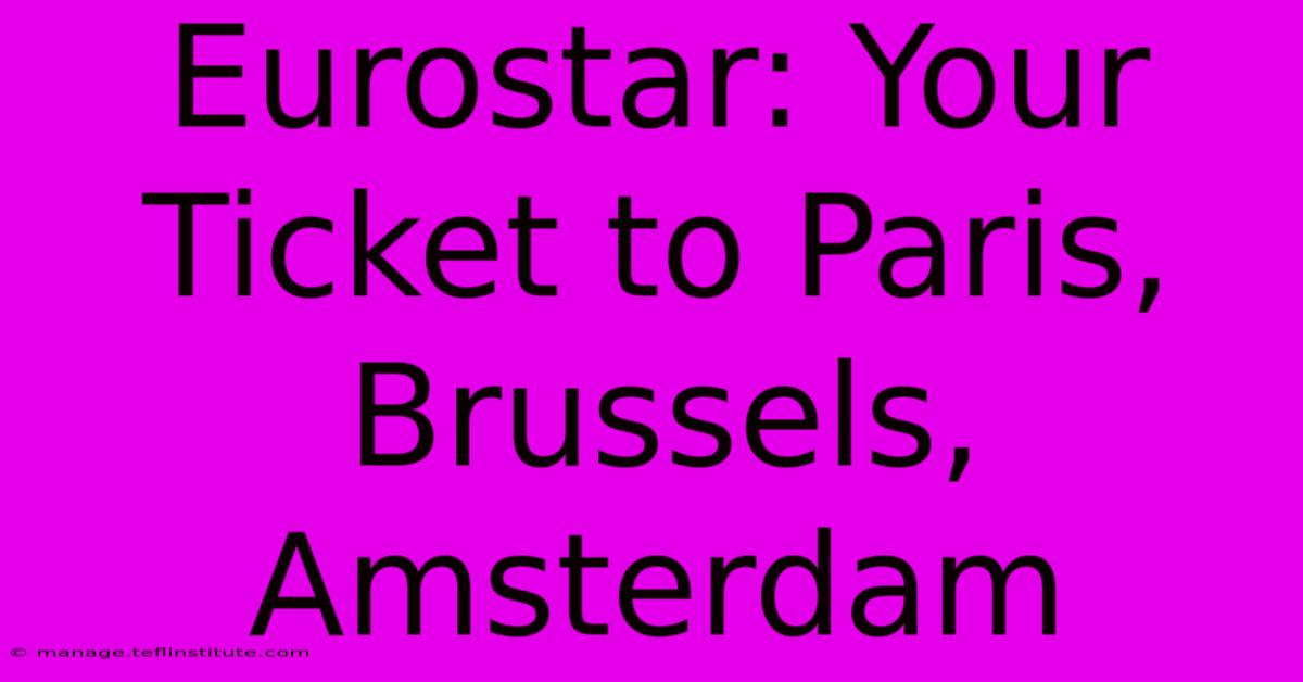 Eurostar: Your Ticket To Paris, Brussels, Amsterdam