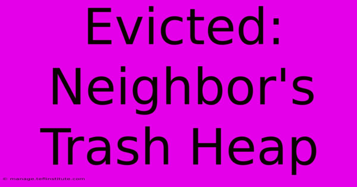 Evicted: Neighbor's Trash Heap