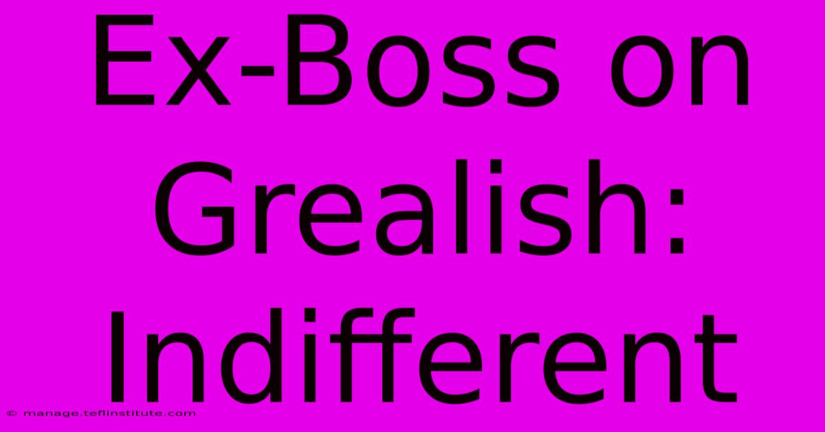 Ex-Boss On Grealish: Indifferent