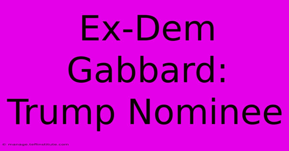 Ex-Dem Gabbard: Trump Nominee