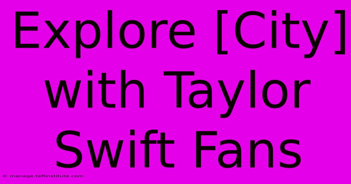 Explore [City] With Taylor Swift Fans