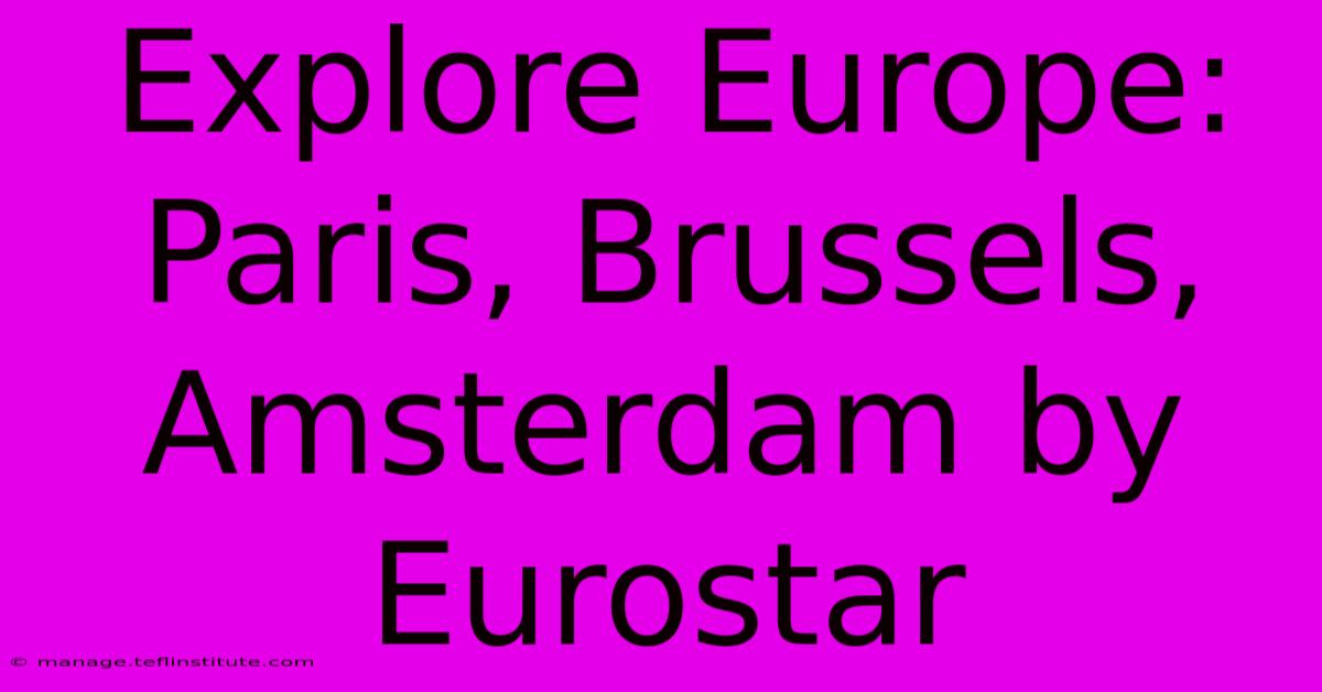 Explore Europe: Paris, Brussels, Amsterdam By Eurostar