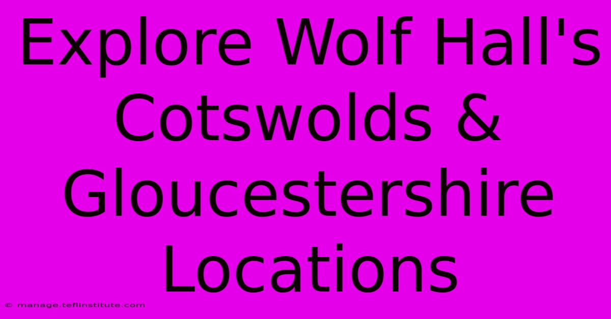 Explore Wolf Hall's Cotswolds & Gloucestershire Locations