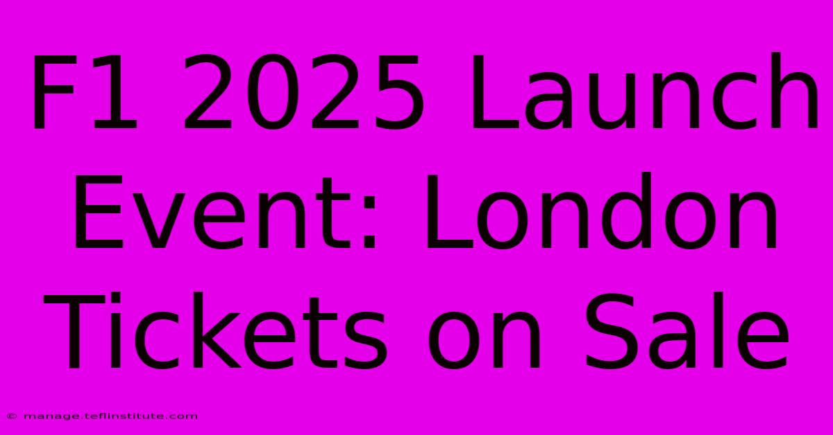 F1 2025 Launch Event: London Tickets On Sale