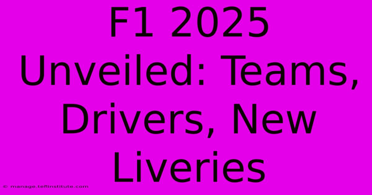 F1 2025 Unveiled: Teams, Drivers, New Liveries 