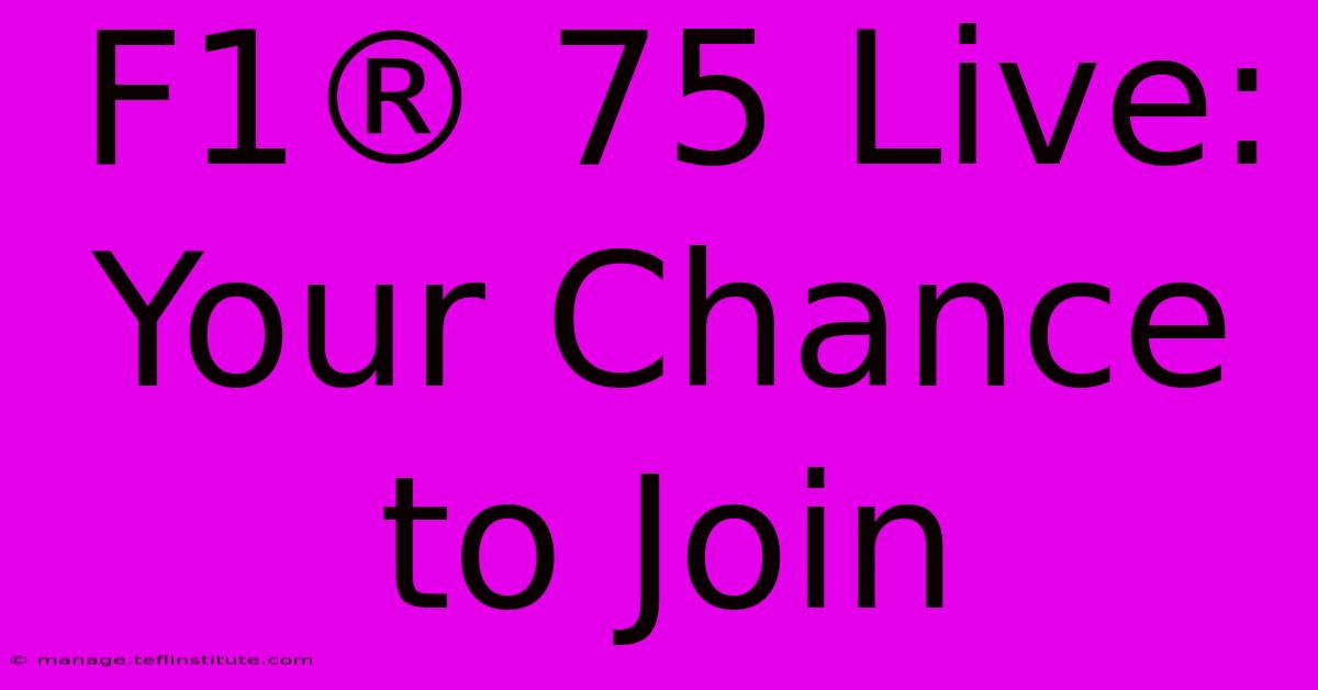 F1® 75 Live: Your Chance To Join 