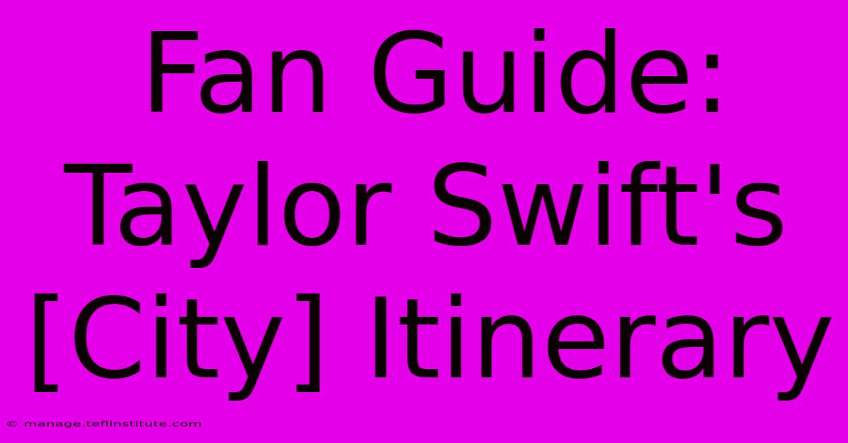 Fan Guide: Taylor Swift's [City] Itinerary