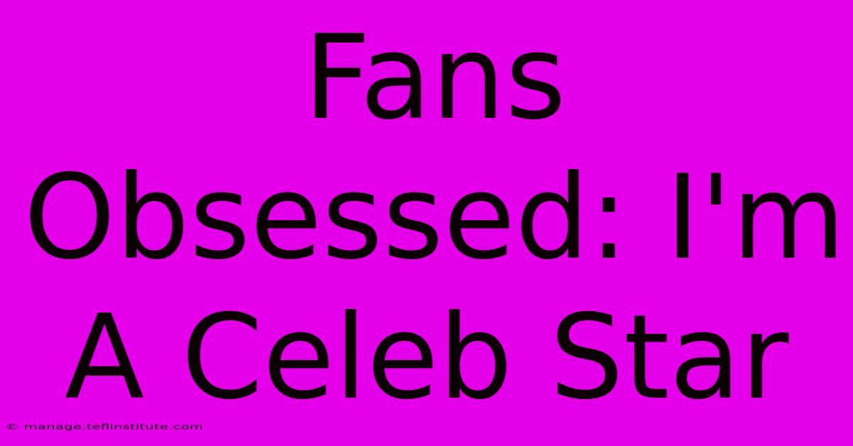 Fans Obsessed: I'm A Celeb Star