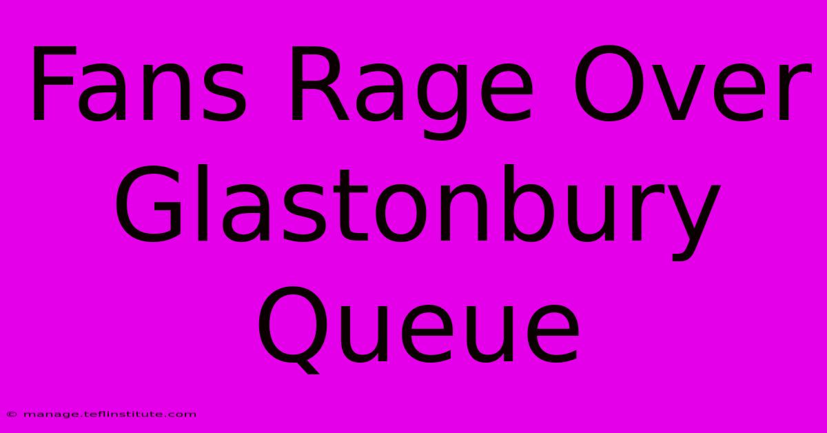 Fans Rage Over Glastonbury Queue