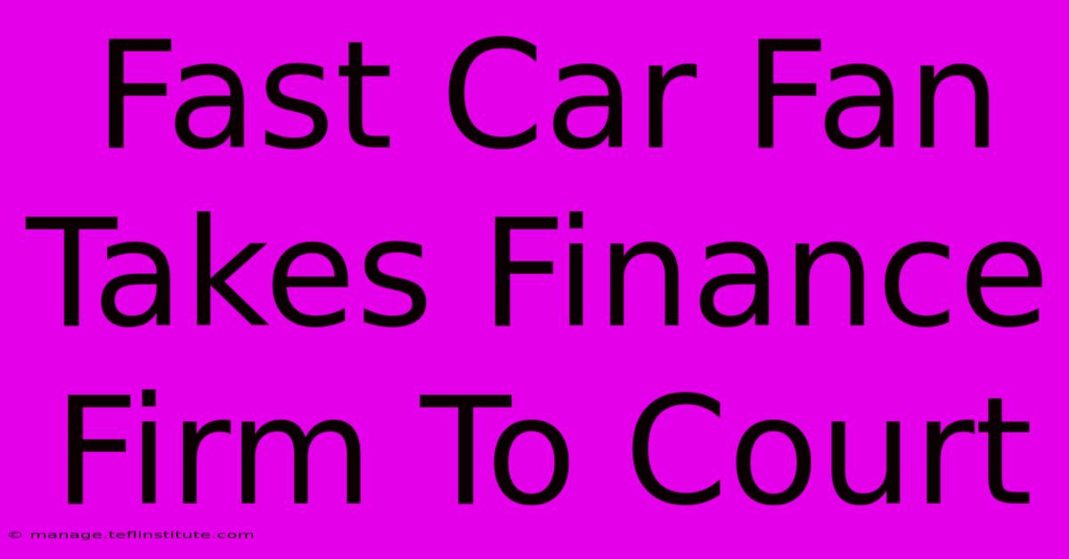 Fast Car Fan Takes Finance Firm To Court