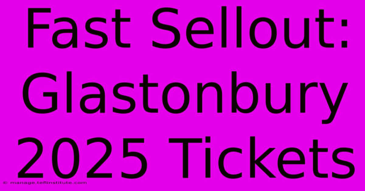 Fast Sellout: Glastonbury 2025 Tickets