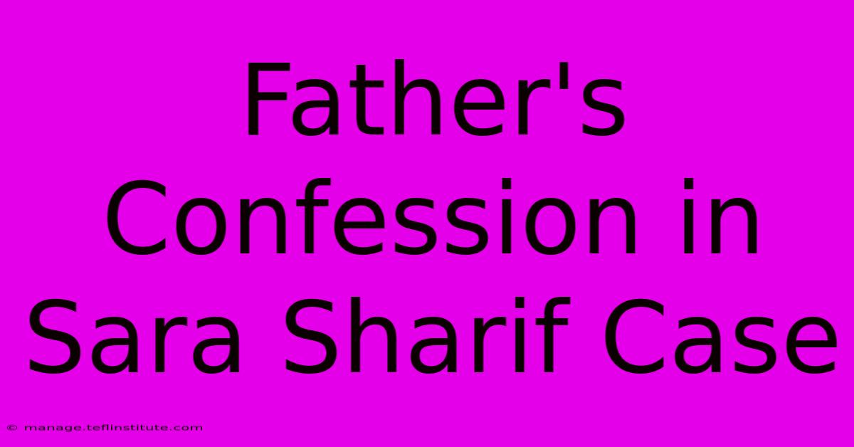 Father's Confession In Sara Sharif Case