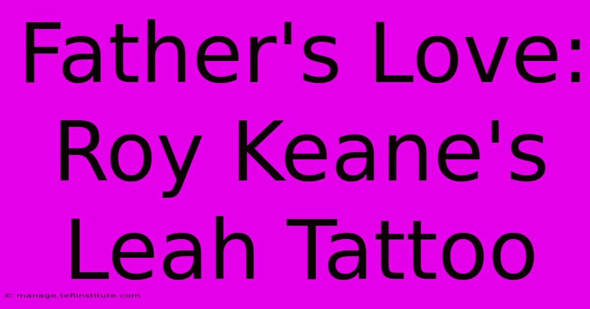 Father's Love: Roy Keane's Leah Tattoo