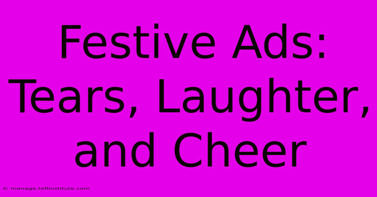 Festive Ads: Tears, Laughter, And Cheer