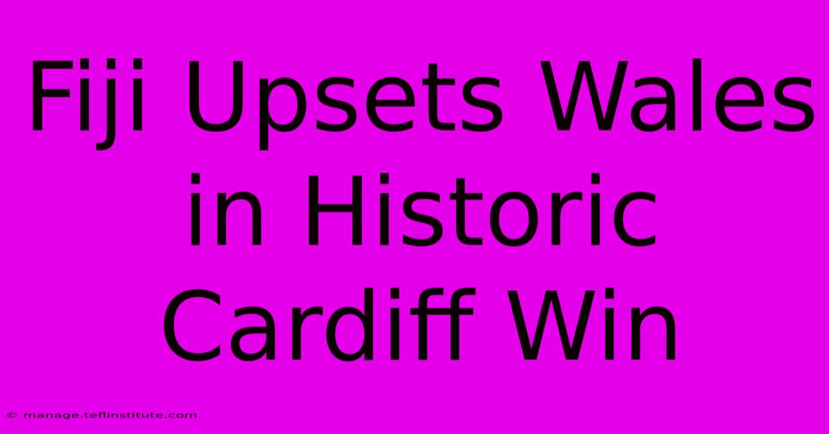 Fiji Upsets Wales In Historic Cardiff Win