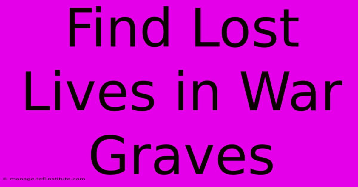 Find Lost Lives In War Graves