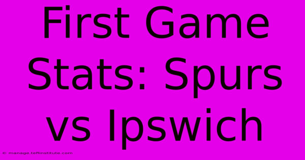 First Game Stats: Spurs Vs Ipswich 