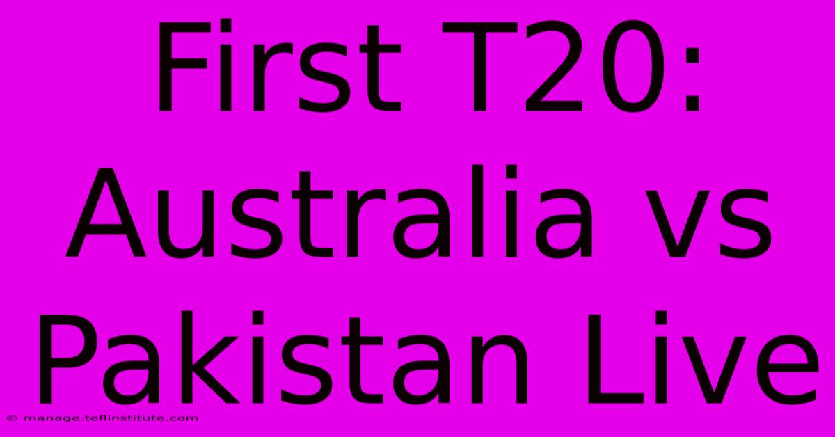 First T20: Australia Vs Pakistan Live