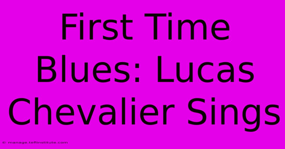 First Time Blues: Lucas Chevalier Sings 