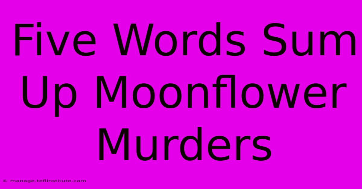 Five Words Sum Up Moonflower Murders