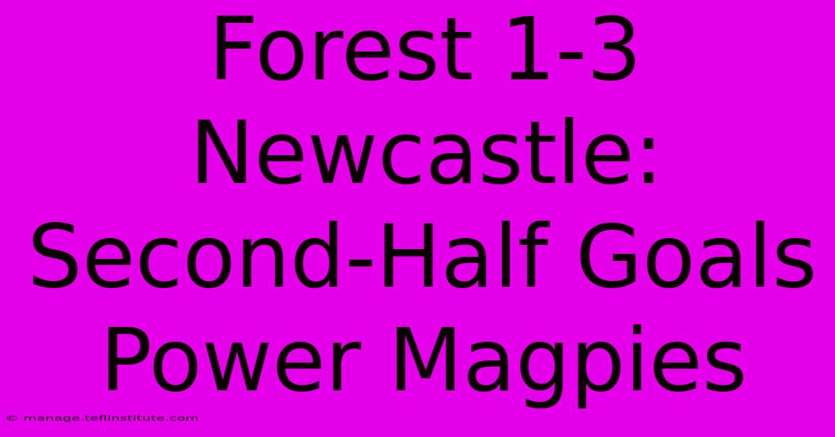 Forest 1-3 Newcastle: Second-Half Goals Power Magpies