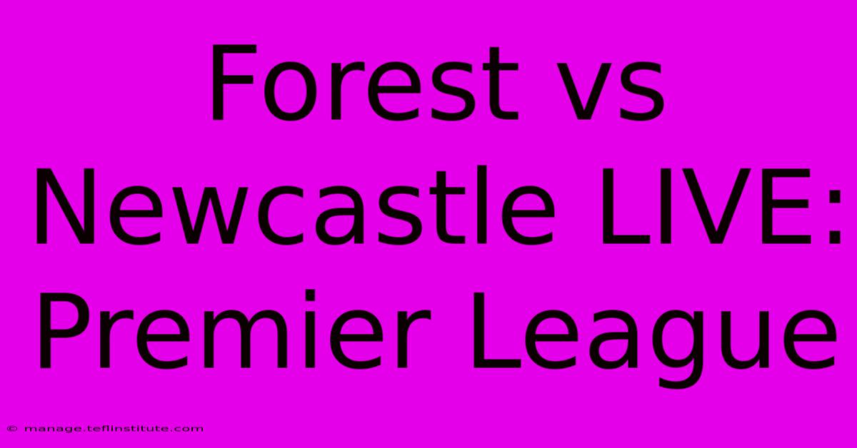 Forest Vs Newcastle LIVE: Premier League