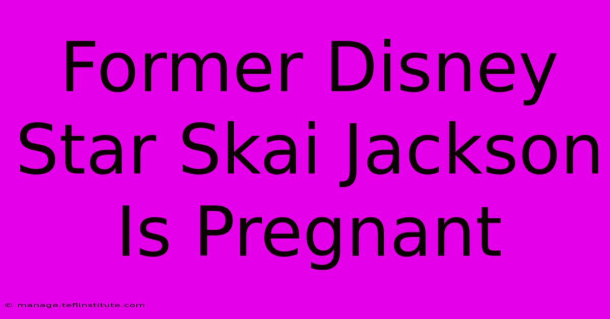 Former Disney Star Skai Jackson Is Pregnant