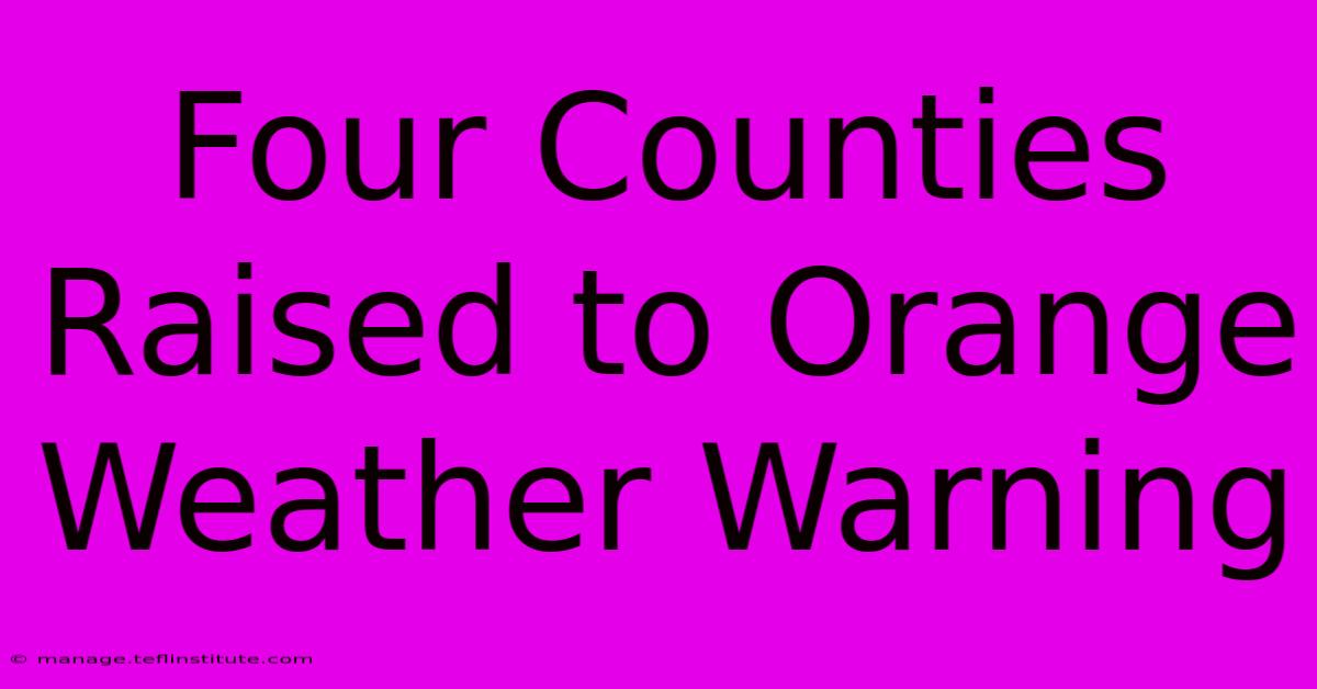 Four Counties Raised To Orange Weather Warning