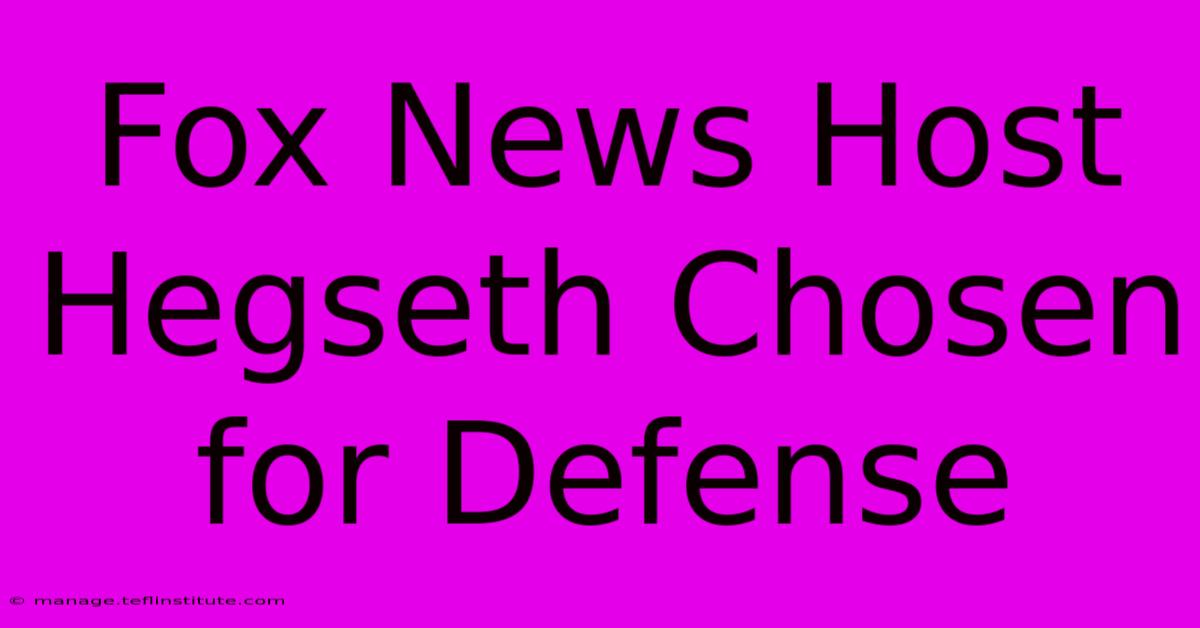 Fox News Host Hegseth Chosen For Defense