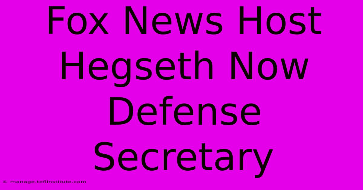 Fox News Host Hegseth Now Defense Secretary