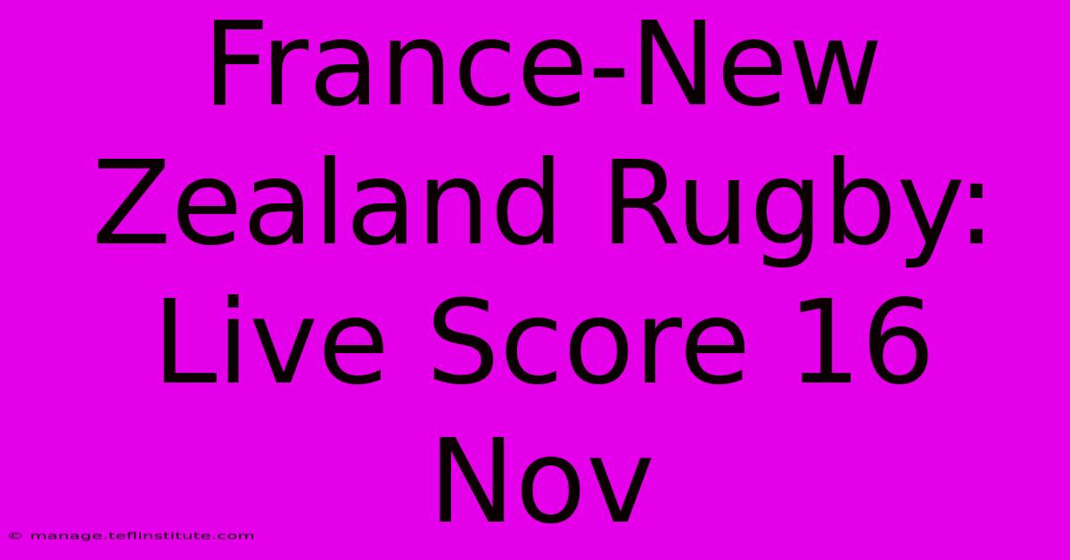 France-New Zealand Rugby: Live Score 16 Nov