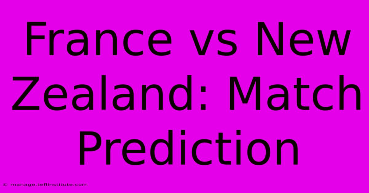 France Vs New Zealand: Match Prediction