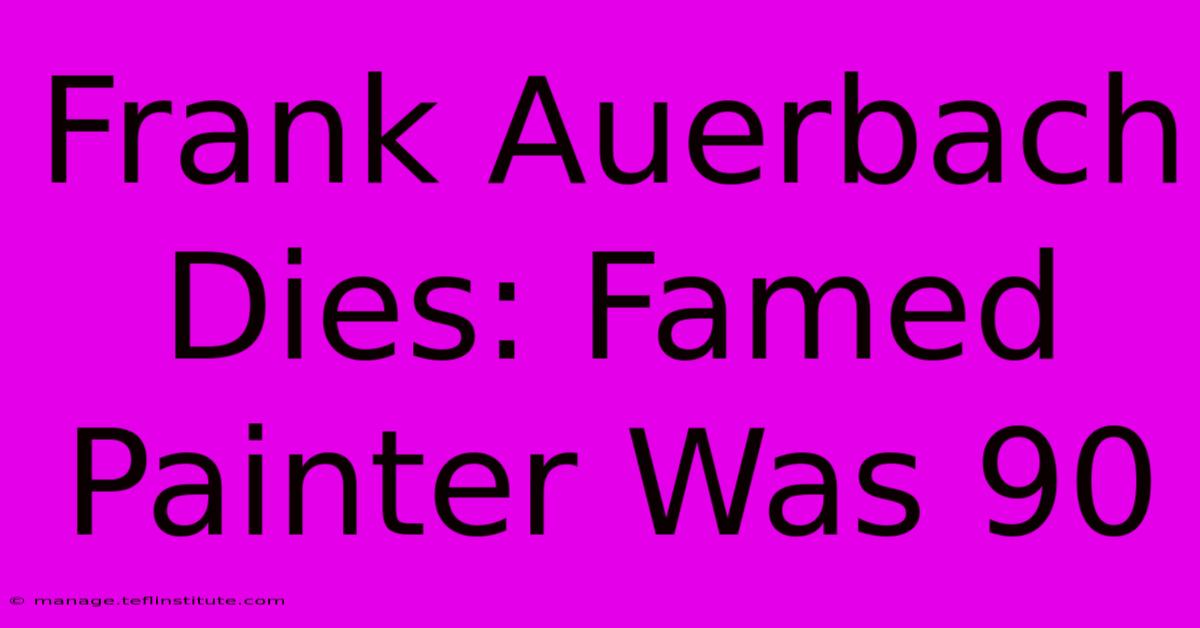 Frank Auerbach Dies: Famed Painter Was 90