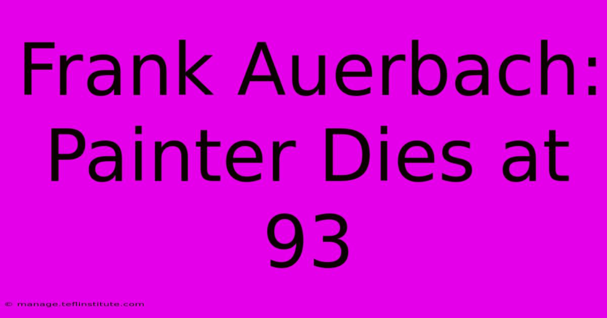 Frank Auerbach: Painter Dies At 93