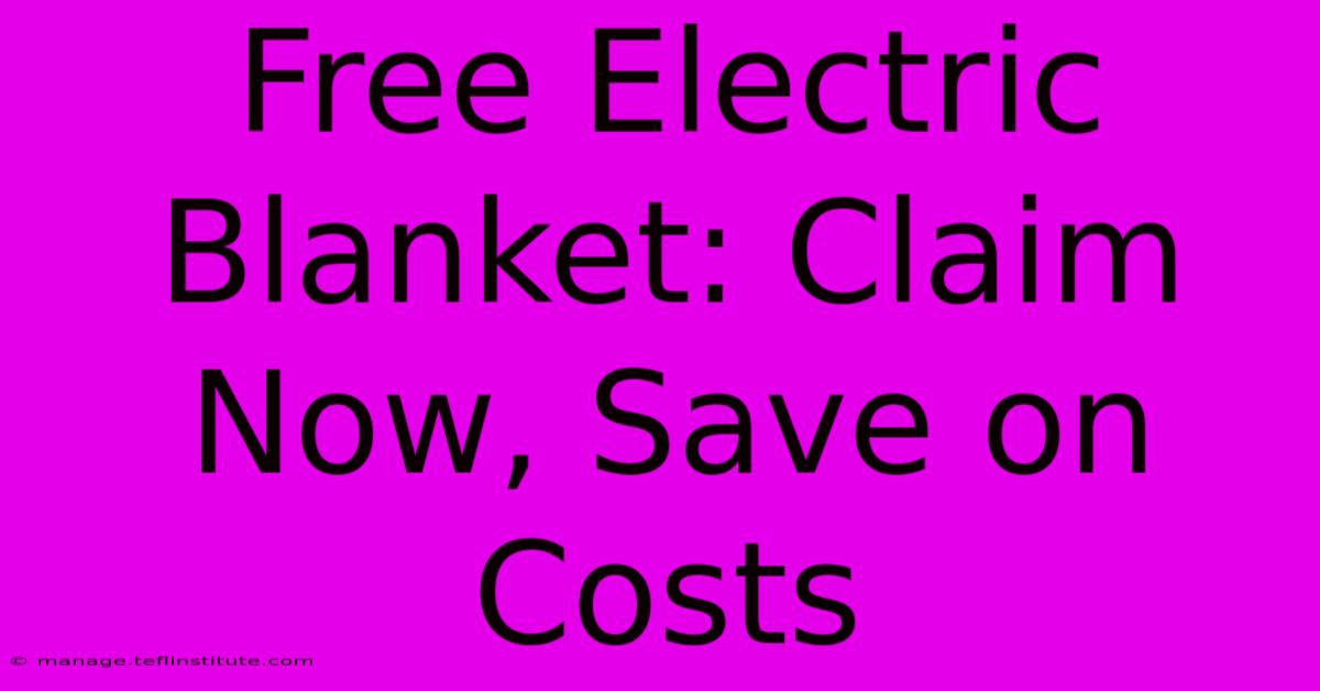 Free Electric Blanket: Claim Now, Save On Costs