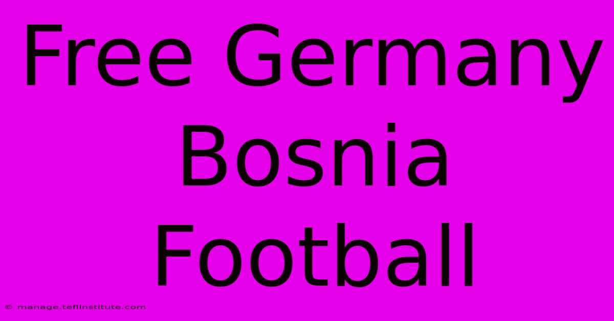 Free Germany Bosnia Football