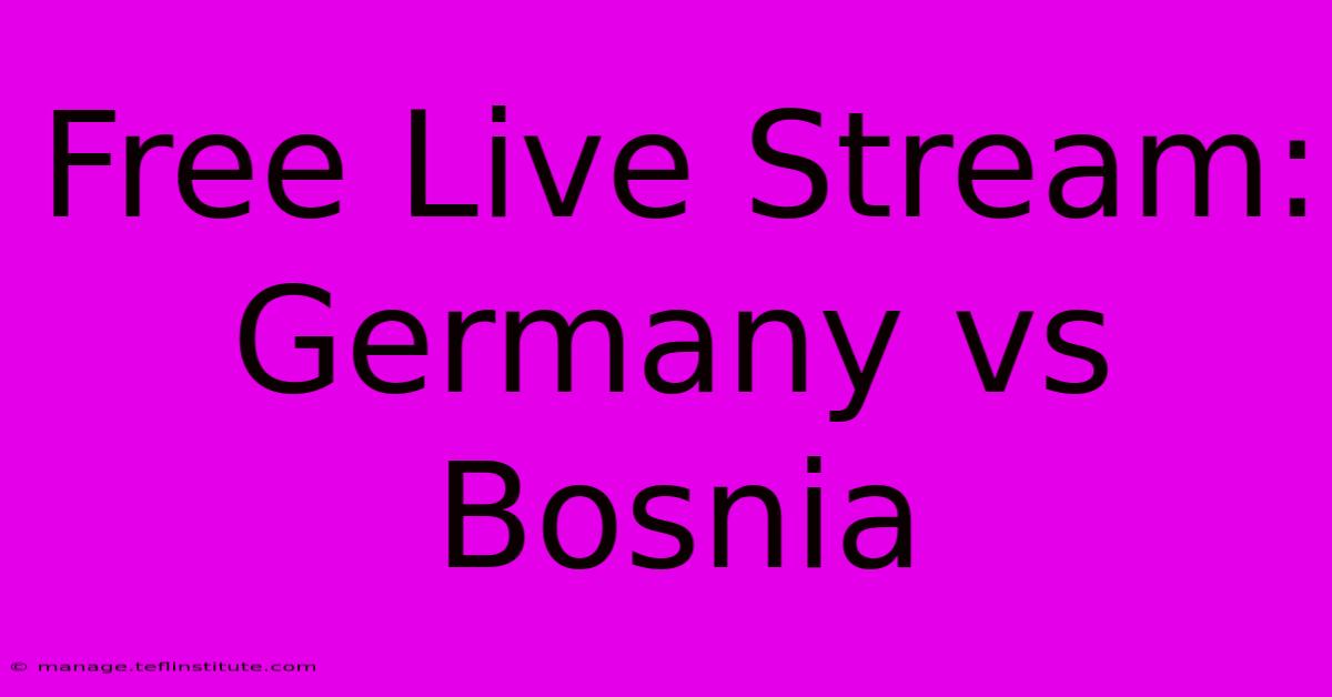 Free Live Stream: Germany Vs Bosnia