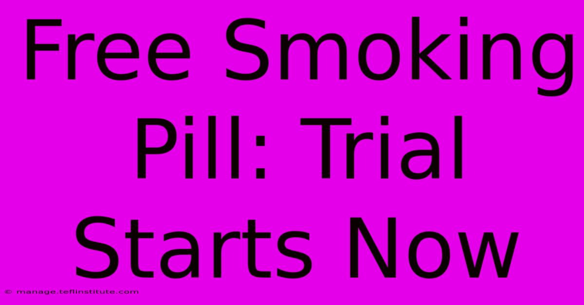 Free Smoking Pill: Trial Starts Now