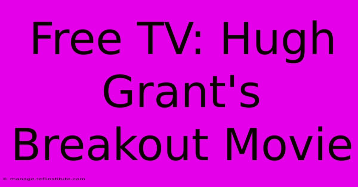 Free TV: Hugh Grant's Breakout Movie