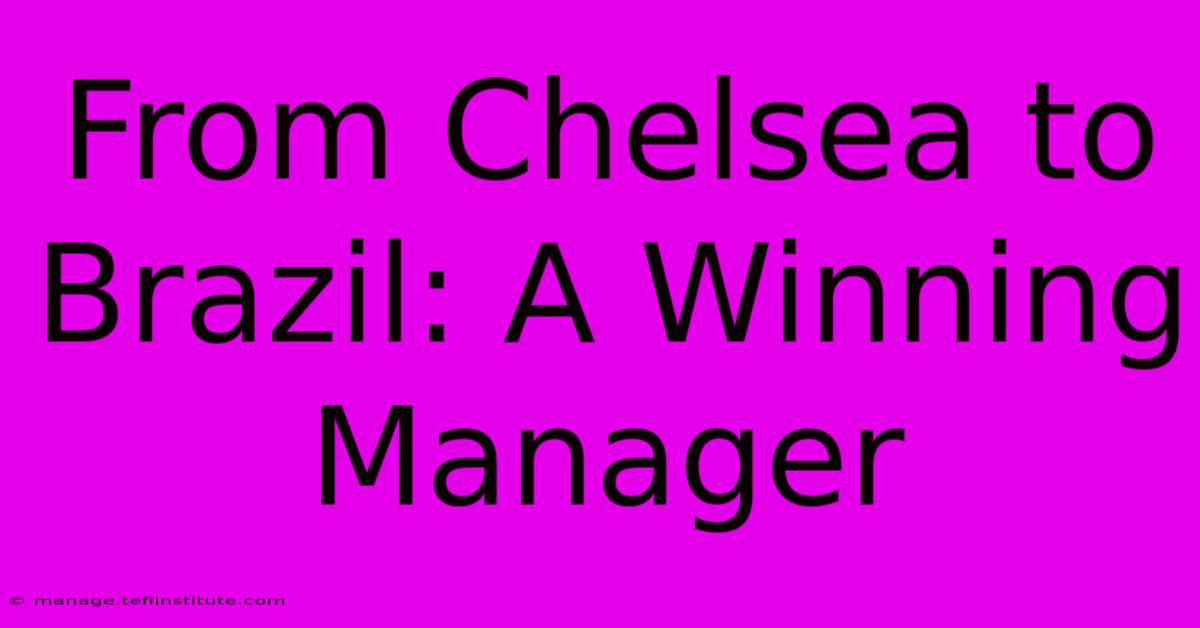 From Chelsea To Brazil: A Winning Manager