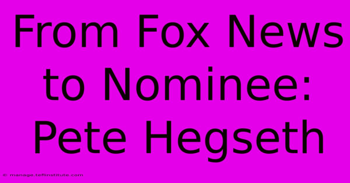 From Fox News To Nominee: Pete Hegseth